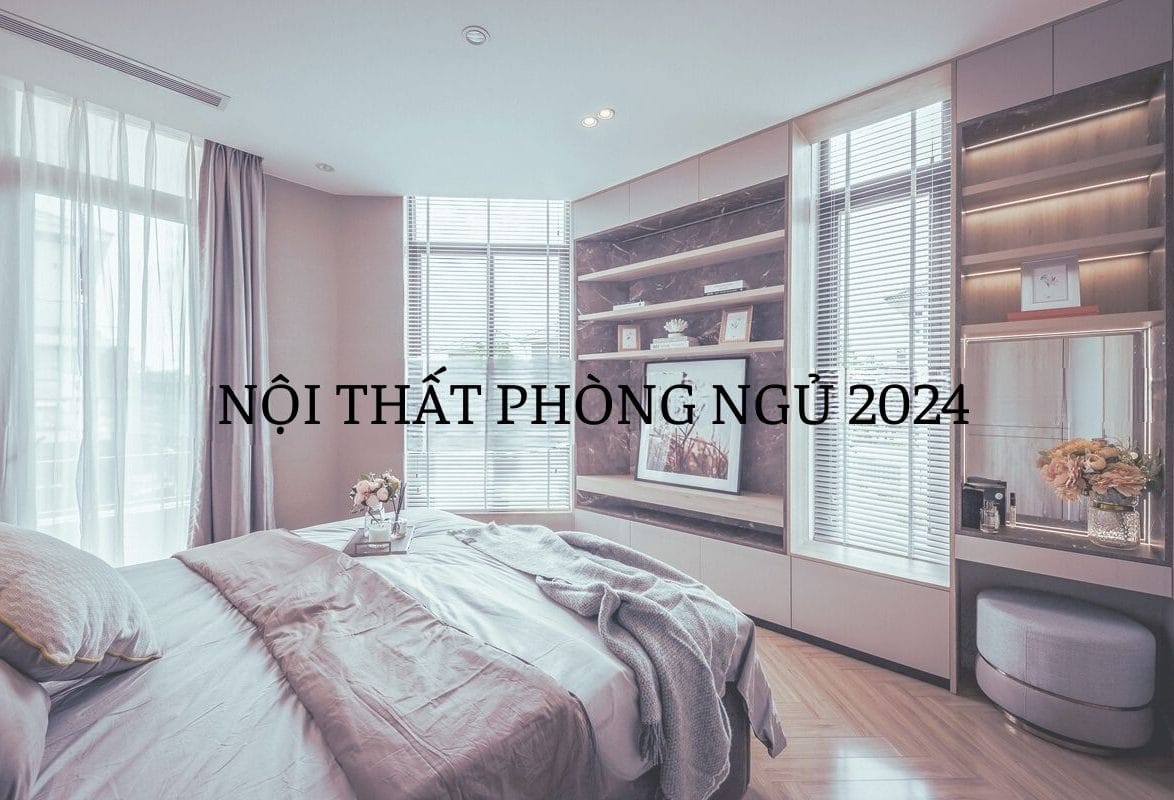 Thiết kế nội thất phòng ngủ 2024