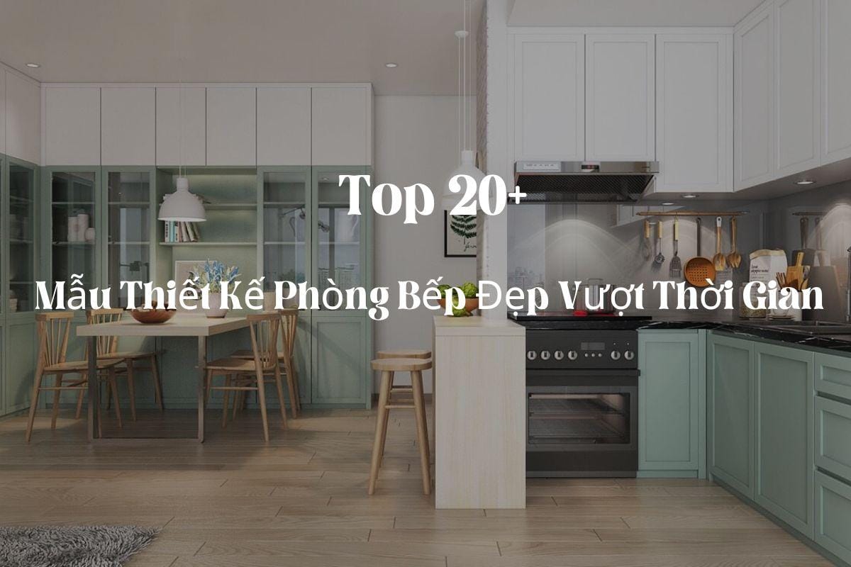 20+ mẫu thiết kế phòng bếp đẹp vượt thời gian