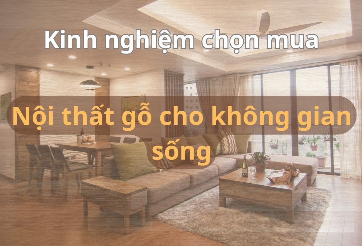 Kinh nghiệm chọn mua nội thất gỗ cho không gian sống